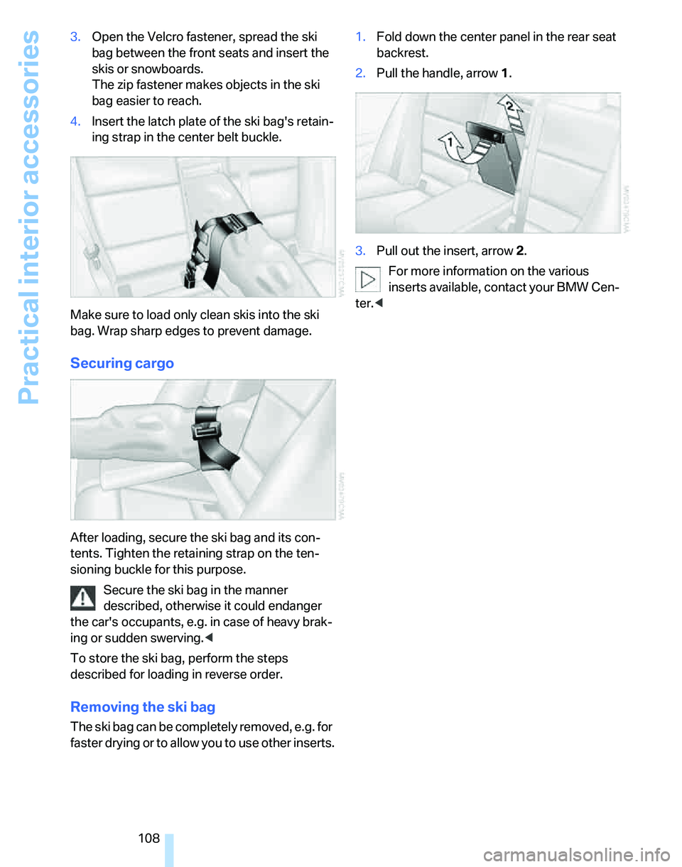 BMW 325XI SPORTS WAGON 2006  Owners Manual Practical interior accessories
108 3.Open the Velcro fastener, spread the ski 
bag between the front seats and insert the 
skis or snowboards. 
The zip fastener makes objects in the ski 
bag easier to BMW 325XI SPORTS WAGON 2006  Owners Manual Practical interior accessories
108 3.Open the Velcro fastener, spread the ski 
bag between the front seats and insert the 
skis or snowboards. 
The zip fastener makes objects in the ski 
bag easier to