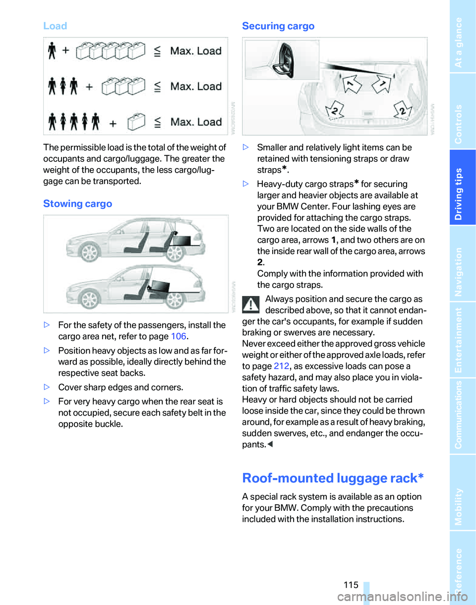 BMW 325XI SPORTS WAGON 2006 Owners Manual Driving tips
115Reference
At a glance
Controls
Communications
Navigation
Entertainment
Mobility
Load
The permissible load is the total of the weight of
occupants and cargo/luggage. The greater the
BMW 325XI SPORTS WAGON 2006 Owners Manual Driving tips
115Reference
At a glance
Controls
Communications
Navigation
Entertainment
Mobility
Load
The permissible load is the total of the weight of
occupants and cargo/luggage. The greater the