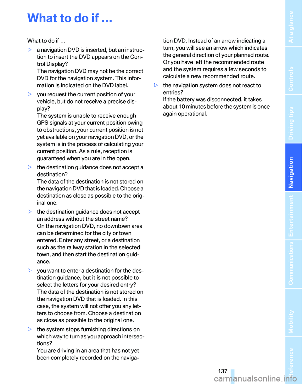 BMW 325XI SPORTS WAGON 2006  Owners Manual Navigation
Driving tips
 137Reference
At a glance
Controls
Communications
Entertainment
Mobility
What to do if …
What to do if …
>a navigation DVD is inserted, but an instruc-
tion to insert the D