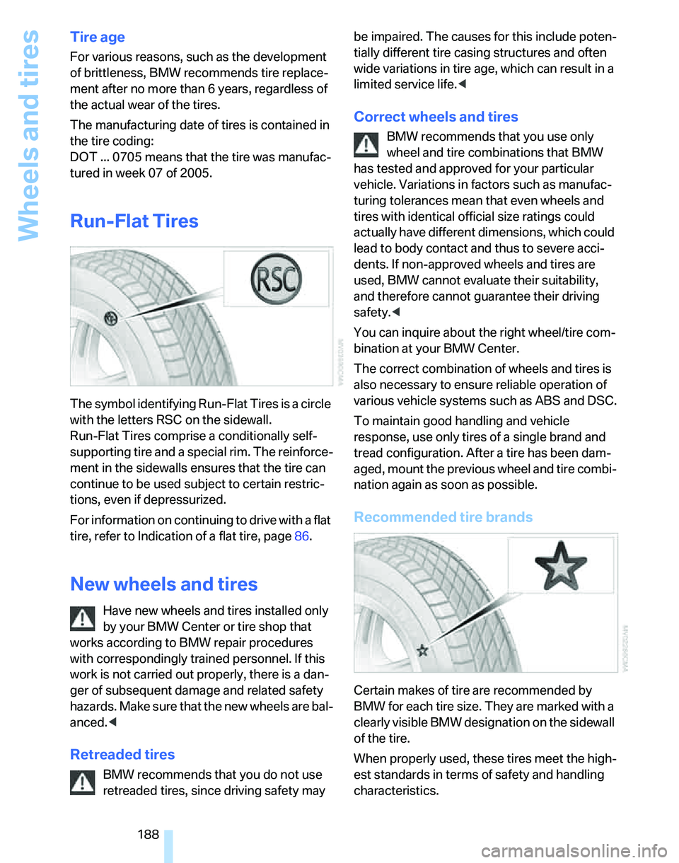 BMW 325XI SPORTS WAGON 2006  Owners Manual Wheels and tires
188
Tire age
For various reasons, such as the development 
of brittleness, BMW recommends tire replace-
ment after no more than 6 years, regardless of 
the actual wear of the tires.
T
