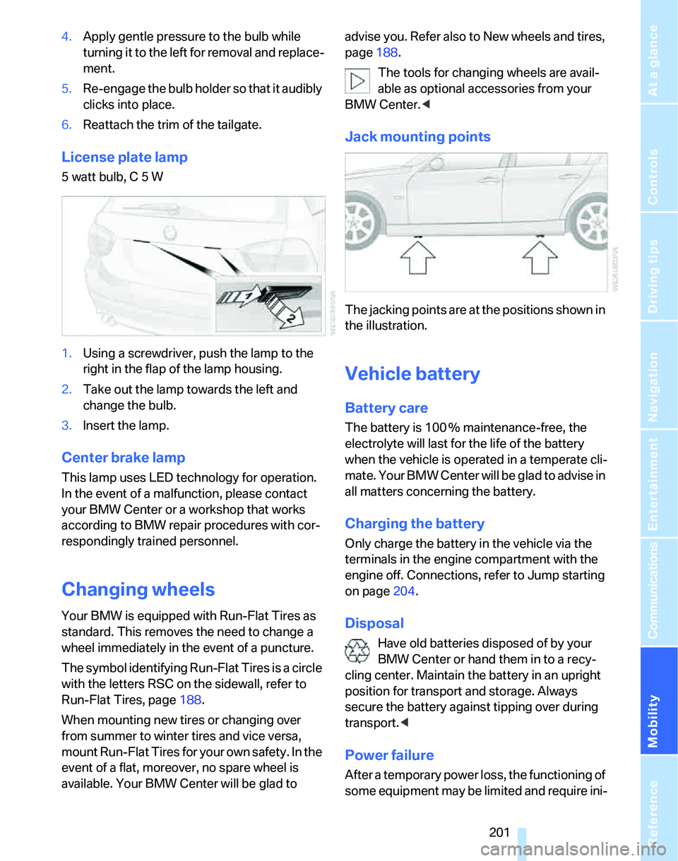 BMW 325XI SPORTS WAGON 2006  Owners Manual Mobility
 201Reference
At a glance
Controls
Driving tips
Communications
Navigation
Entertainment
4.Apply gentle pressure to the bulb while 
turning it to the left for removal and replace-
ment.
5.Re-e