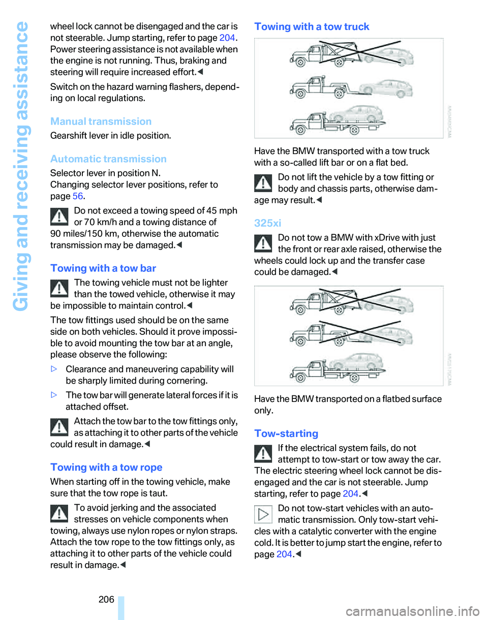 BMW 325XI SPORTS WAGON 2006  Owners Manual Giving and receiving assistance
206 wheel lock cannot be disengaged and the car is 
not steerable. Jump starting, refer to page204. 
Power steering assistance is not available when 
the engine is not 