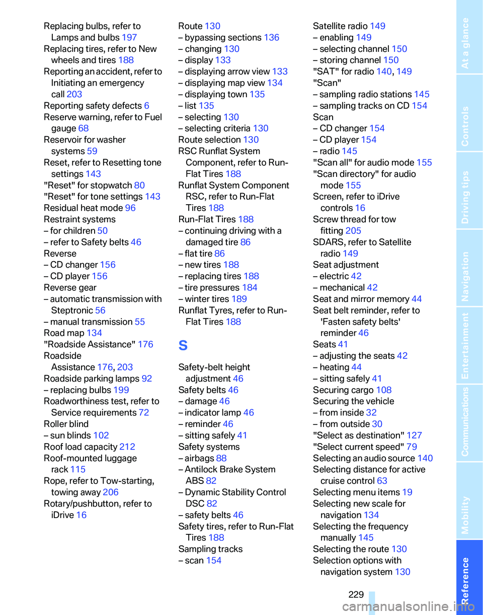 BMW 325XI SPORTS WAGON 2006  Owners Manual Reference 229
At a glance
Controls
Driving tips
Communications
Navigation
Entertainment
Mobility
Replacing bulbs, refer to 
Lamps and bulbs197
Replacing tires, refer to New 
wheels and tires188
Report