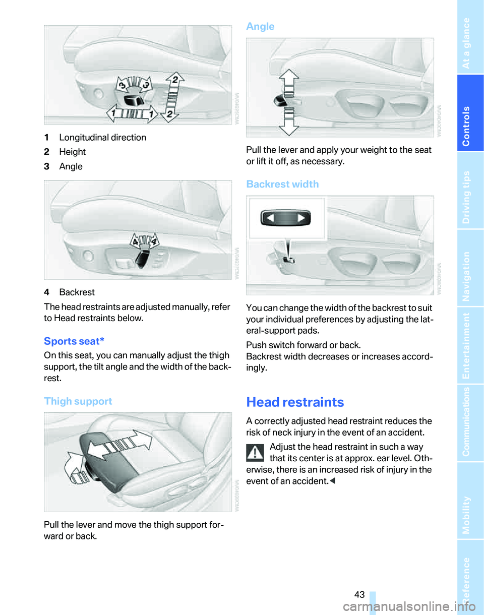 BMW 325XI SPORTS WAGON 2006 Service Manual Controls
43Reference
At a glance
Driving tips
Communications
Navigation
Entertainment
Mobility
1Longitudinal direction
2Height
3Angle
4Backrest
The head restraints are adjusted manually, refer
to He BMW 325XI SPORTS WAGON 2006 Service Manual Controls
43Reference
At a glance
Driving tips
Communications
Navigation
Entertainment
Mobility
1Longitudinal direction
2Height
3Angle
4Backrest
The head restraints are adjusted manually, refer
to He