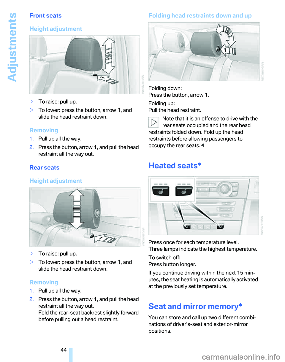 BMW 325XI SPORTS WAGON 2006  Owners Manual Adjustments
44
Front seats
Height adjustment
>To raise: pull up.
>To lower: press the button, arrow1, and 
slide the head restraint down.
Removing
1.Pull up all the way.
2.Press the button, arrow1, an