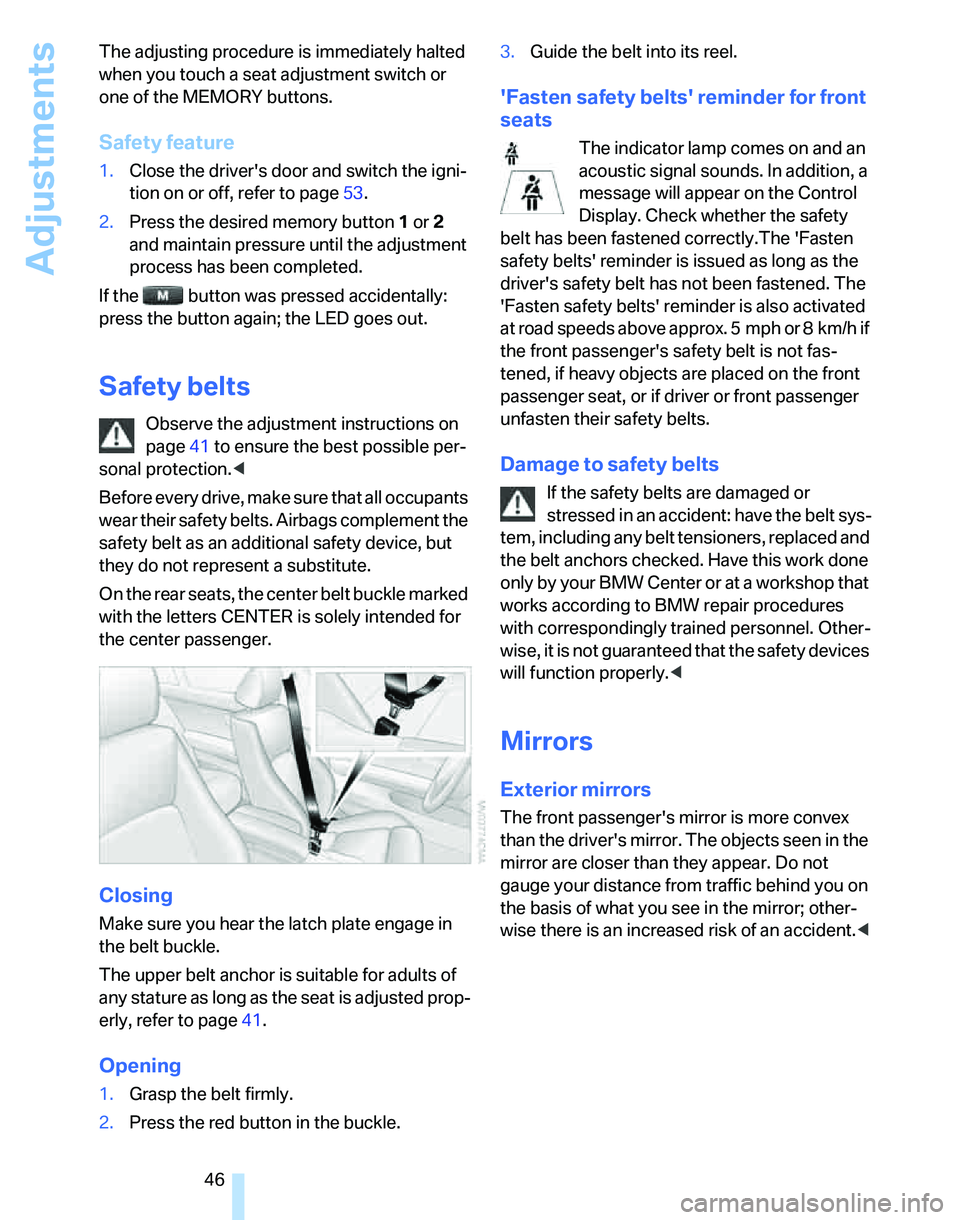 BMW 325XI SPORTS WAGON 2006  Owners Manual Adjustments
46 The adjusting procedure is immediately halted 
when you touch a seat adjustment switch or 
one of the MEMORY buttons.
Safety feature
1.Close the drivers door and switch the igni-
tion 