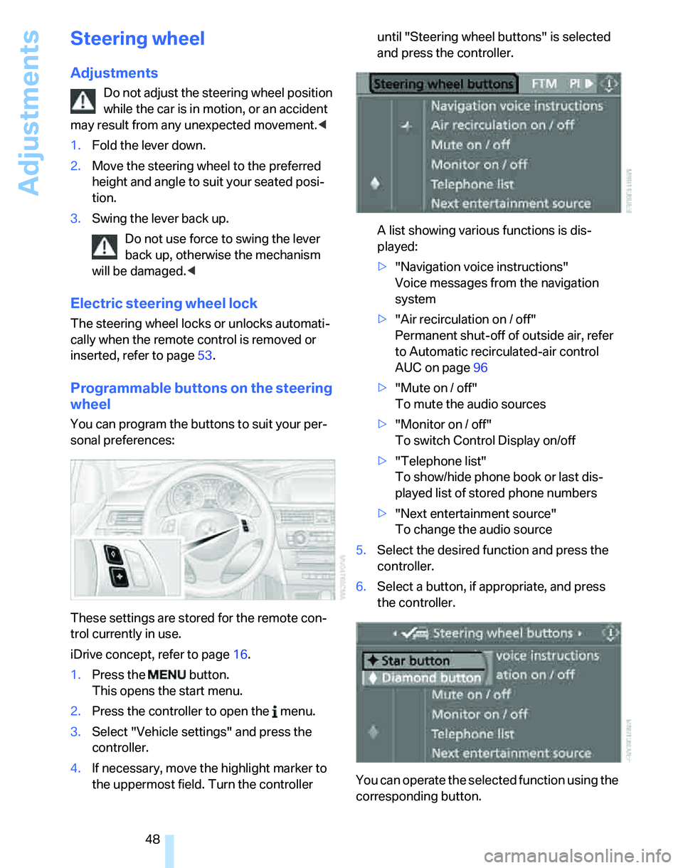 BMW 325XI SPORTS WAGON 2006  Owners Manual Adjustments
48
Steering wheel
Adjustments
Do not adjust the steering wheel position 
while the car is in motion, or an accident 
may result from any unexpected movement.<
1.Fold the lever down.
2.Move
