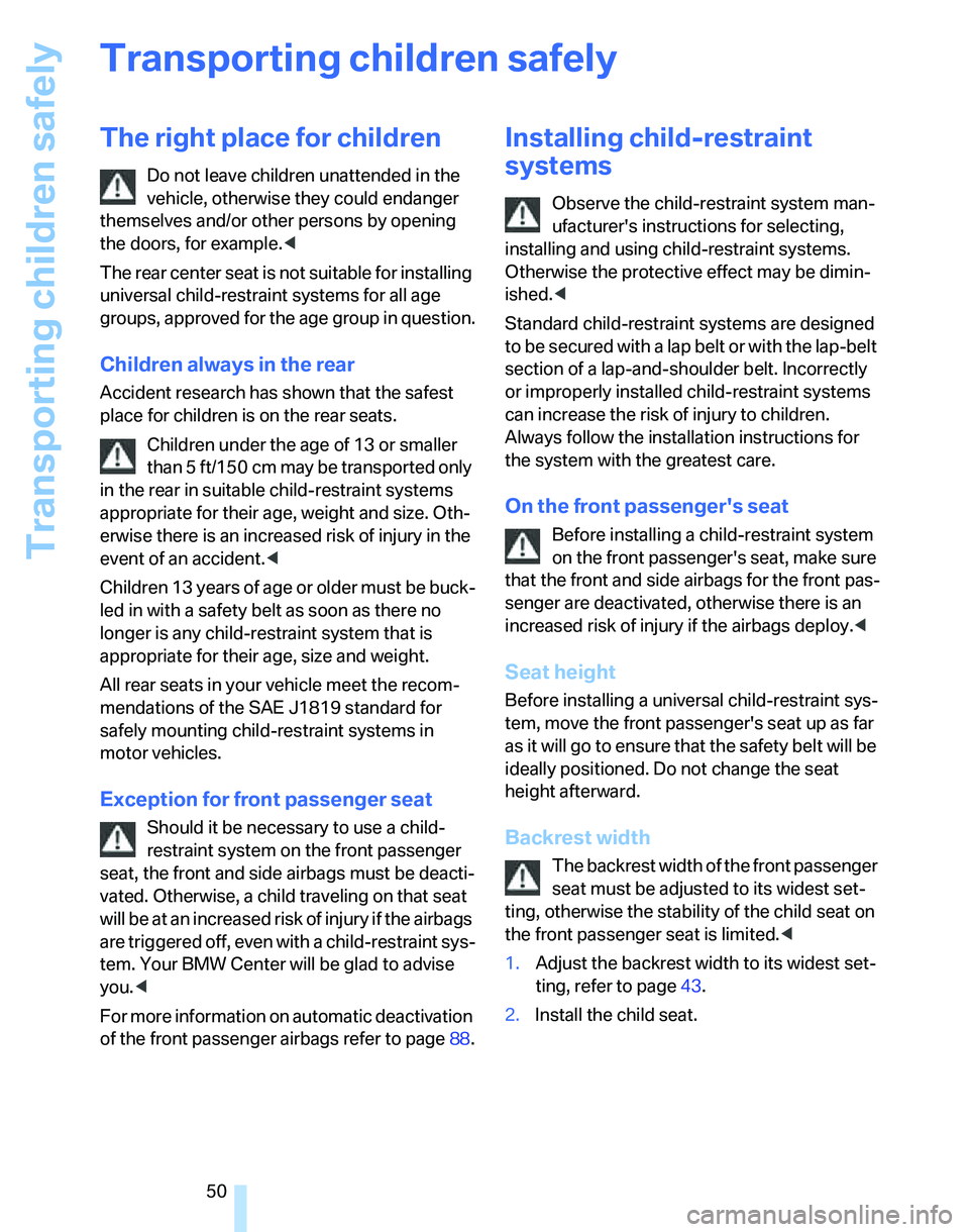 BMW 325XI SPORTS WAGON 2006  Owners Manual Transporting children safely
50
Transporting children safely
The right place for children
Do not leave children unattended in the 
vehicle, otherwise they could endanger 
themselves and/or other perso