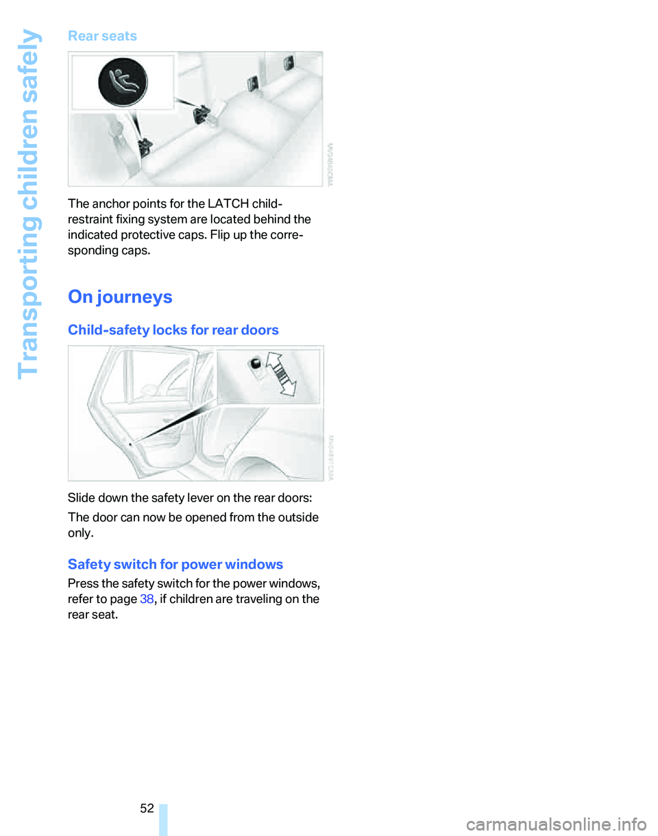 BMW 325XI SPORTS WAGON 2006  Owners Manual Transporting children safely
52
Rear seats
The anchor points for the LATCH child-
restraint fixing system are located behind the 
indicated protective caps. Flip up the corre-
sponding caps.
On journe