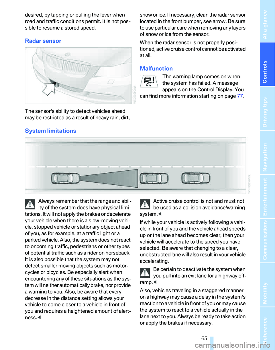 BMW 325XI SPORTS WAGON 2006  Owners Manual Controls
 65Reference
At a glance
Driving tips
Communications
Navigation
Entertainment
Mobility
desired, by tapping or pulling the lever when 
road and traffic conditions permit. It is not pos-
sible 