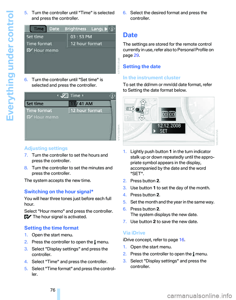 BMW 325XI SPORTS WAGON 2006  Owners Manual Everything under control
76 5.Turn the controller until "Time" is selected 
and press the controller.
6.Turn the controller until "Set time" is 
selected and press the controller.
Adjusting settings
7