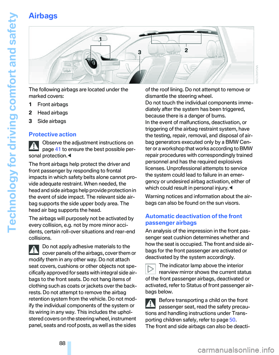 BMW 325XI SPORTS WAGON 2006  Owners Manual Technology for driving comfort and safety
88
Airbags
The following airbags are located under the 
marked covers:
1Front airbags
2Head airbags
3Side airbags
Protective action
Observe the adjustment ins