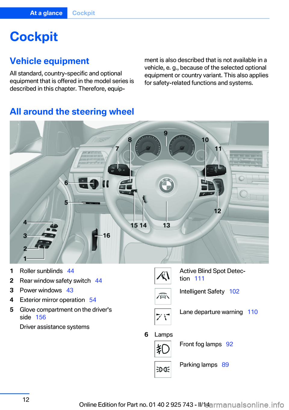 BMW 328D 2014 User Guide CockpitVehicle equipment
All standard, country-specific and optional
equipment that is offered in the model series is
described in this chapter. Therefore, equip‐ment is also described that is not a