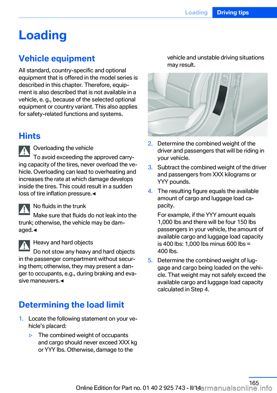 BMW 328D 2014  Owners Manual LoadingVehicle equipment
All standard, country-specific and optional
equipment that is offered in the model series is
described in this chapter. Therefore, equip‐
ment is also described that is not 