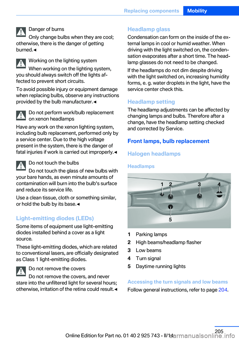 BMW 328D 2014  Owners Manual Danger of burns
Only change bulbs when they are cool;
otherwise, there is the danger of getting
burned.◀
Working on the lighting system
When working on the lighting system,
you should always switch 