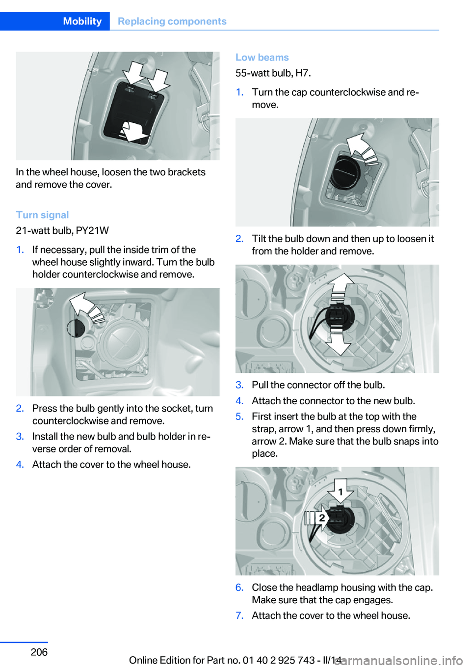 BMW 328D 2014  Owners Manual In the wheel house, loosen the two brackets
and remove the cover.
Turn signal
21-watt bulb, PY21W
1.If necessary, pull the inside trim of the
wheel house slightly inward. Turn the bulb
holder counterc