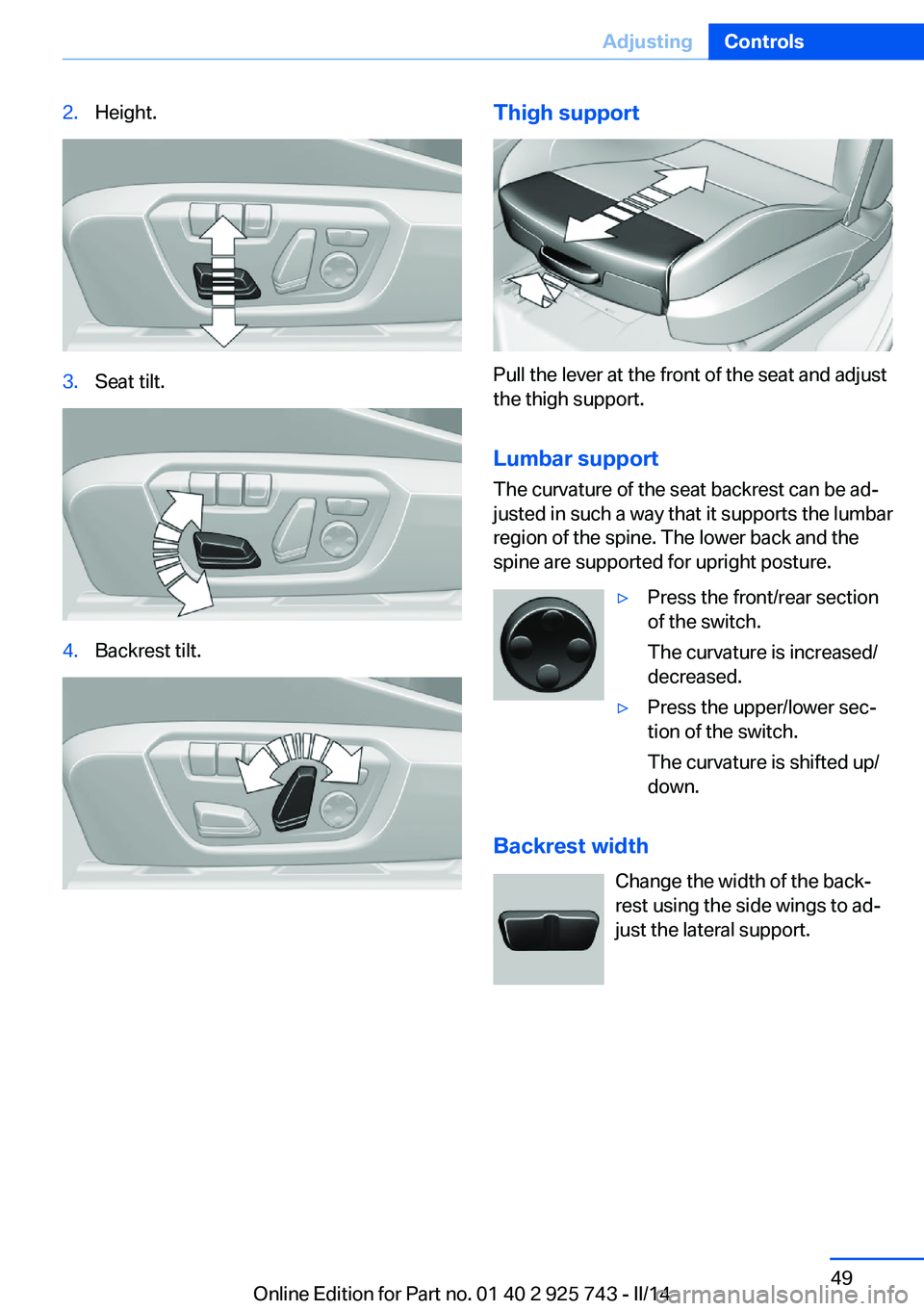 BMW 328D 2014 Service Manual 2.Height.3.Seat tilt.4.Backrest tilt.Thigh support
Pull the lever at the front of the seat and adjust
the thigh support.
Lumbar support The curvature of the seat backrest can be ad‐
justed in such a