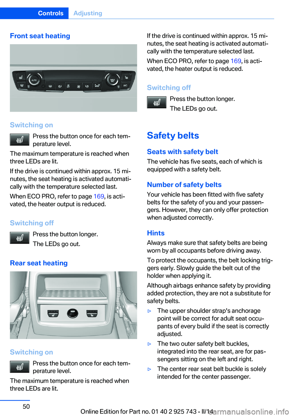 BMW 328D 2014 Service Manual Front seat heating
Switching onPress the button once for each tem‐
perature level.
The maximum temperature is reached when
three LEDs are lit.
If the drive is continued within approx. 15 mi‐
nutes