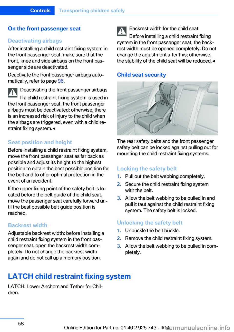 BMW 328D 2014  Owners Manual On the front passenger seat
Deactivating airbags
After installing a child restraint fixing system in
the front passenger seat, make sure that the
front, knee and side airbags on the front pas‐
senge