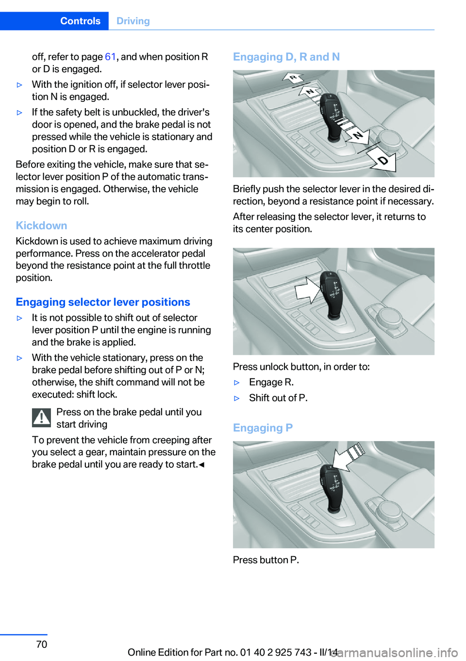 BMW 328D 2014 Repair Manual off, refer to page 61, and when position R
or D is engaged.▷With the ignition off, if selector lever posi‐
tion N is engaged.▷If the safety belt is unbuckled, the driver's
door is opened, an