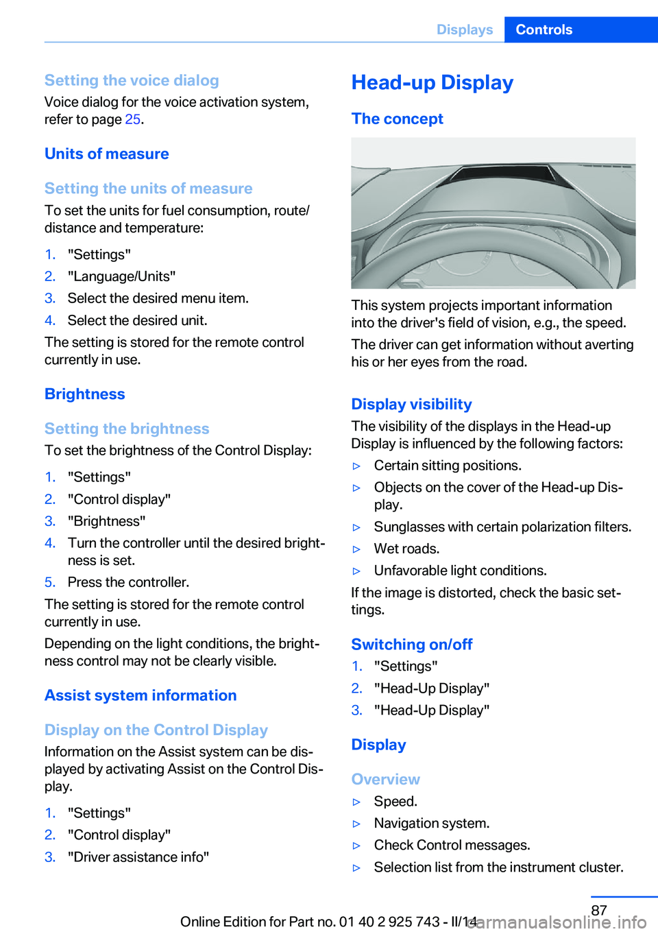 BMW 328D 2014 Manual Online Setting the voice dialog
Voice dialog for the voice activation system,
refer to page  25.
Units of measure
Setting the units of measure To set the units for fuel consumption, route/
distance and tempe