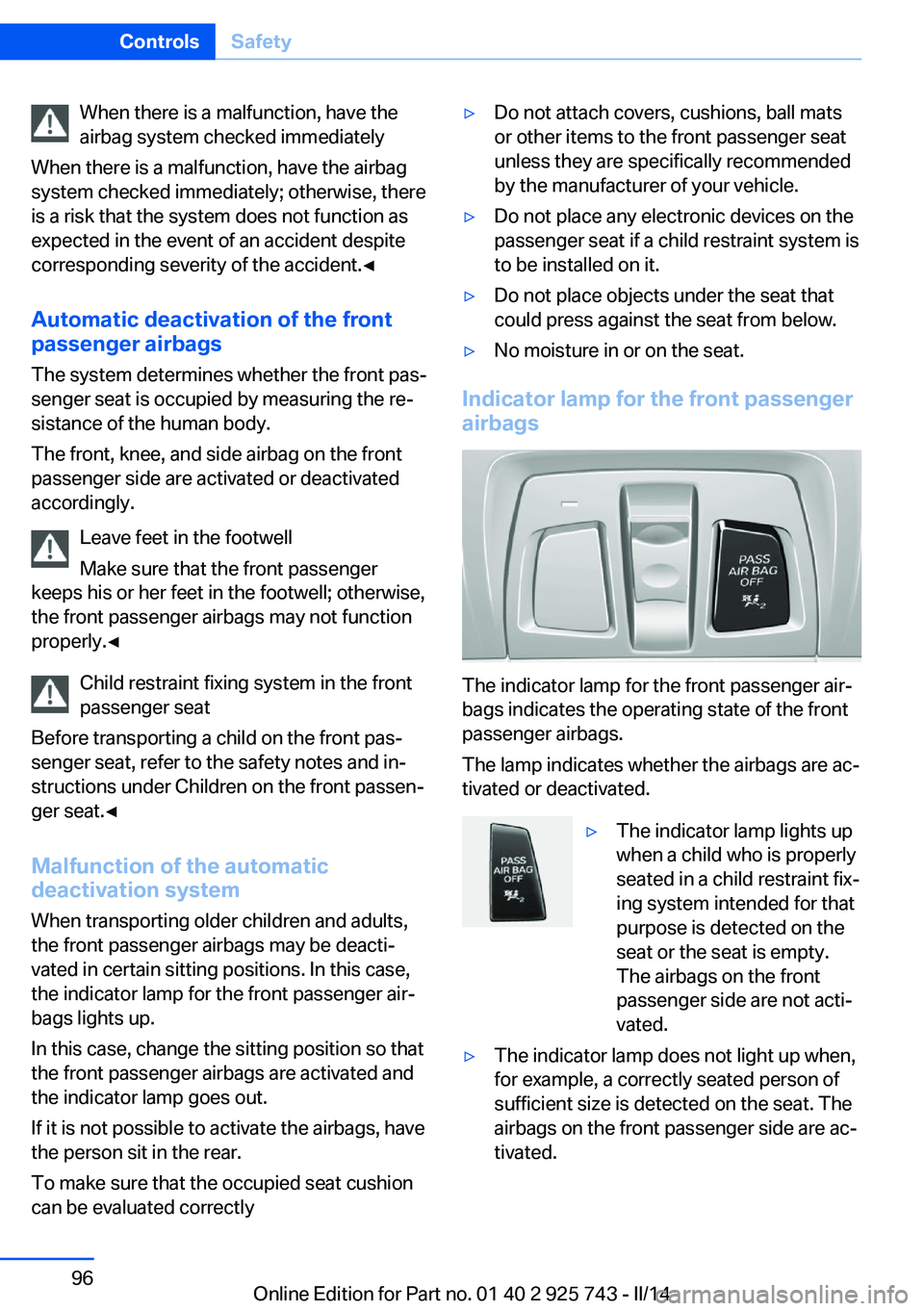 BMW 328D 2014  Owners Manual When there is a malfunction, have the
airbag system checked immediately
When there is a malfunction, have the airbag
system checked immediately; otherwise, there
is a risk that the system does not fun