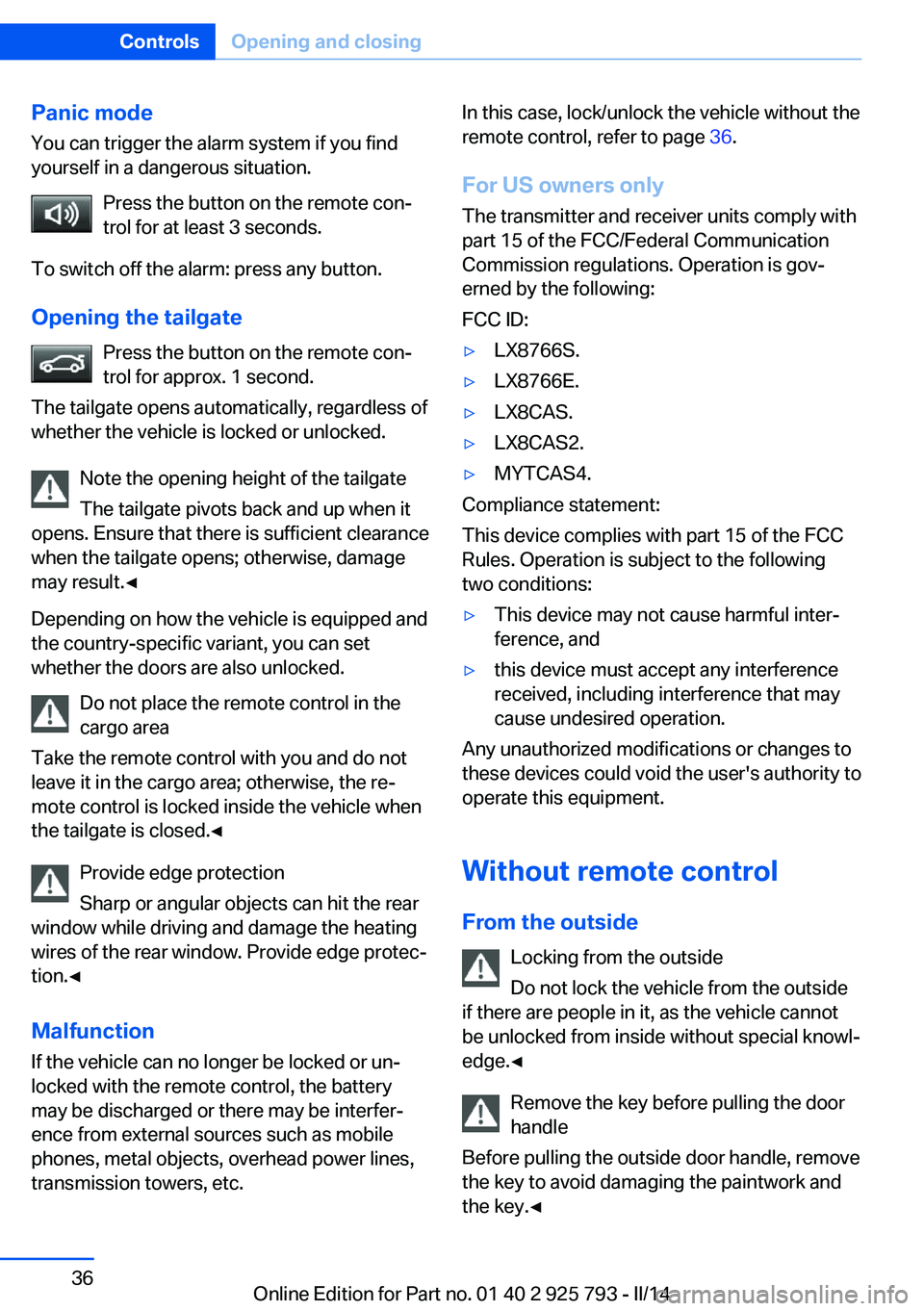 BMW 328D XDRIVE SPORTS WAGON 2014  Owners Manual Panic mode
You can trigger the alarm system if you find
yourself in a dangerous situation.
Press the button on the remote con‐
trol for at least 3 seconds.
To switch off the alarm: press any button.