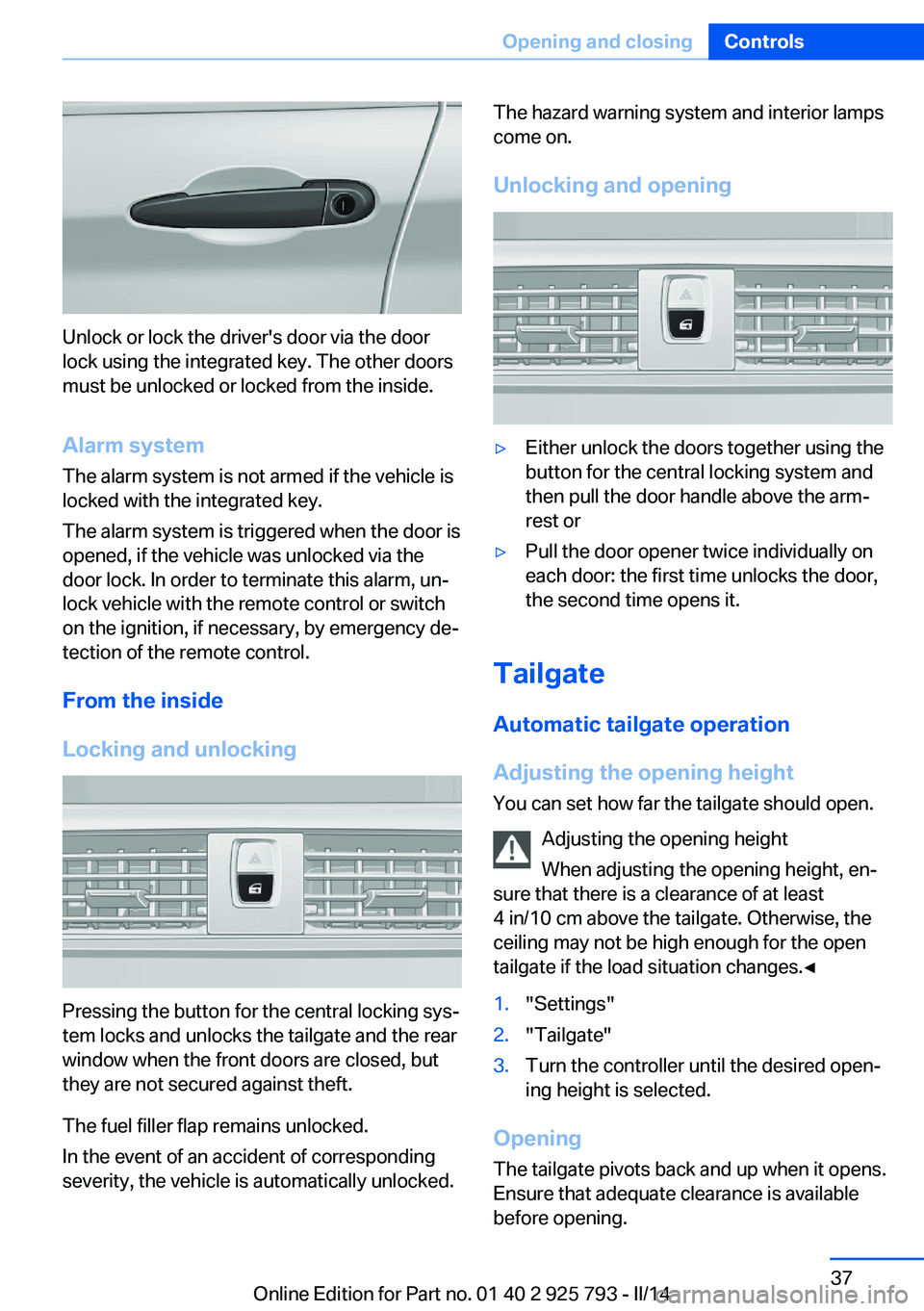 BMW 328D XDRIVE SPORTS WAGON 2014 Owners Guide Unlock or lock the driver's door via the door
lock using the integrated key. The other doors
must be unlocked or locked from the inside.
Alarm system
The alarm system is not armed if the vehicle i