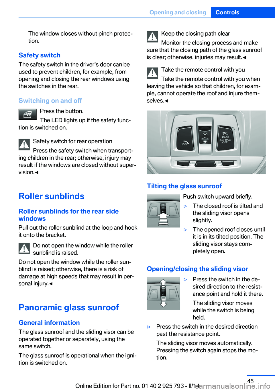 BMW 328D XDRIVE SPORTS WAGON 2014  Owners Manual The window closes without pinch protec‐
tion.
Safety switch
The safety switch in the driver's door can be
used to prevent children, for example, from
opening and closing the rear windows using
t