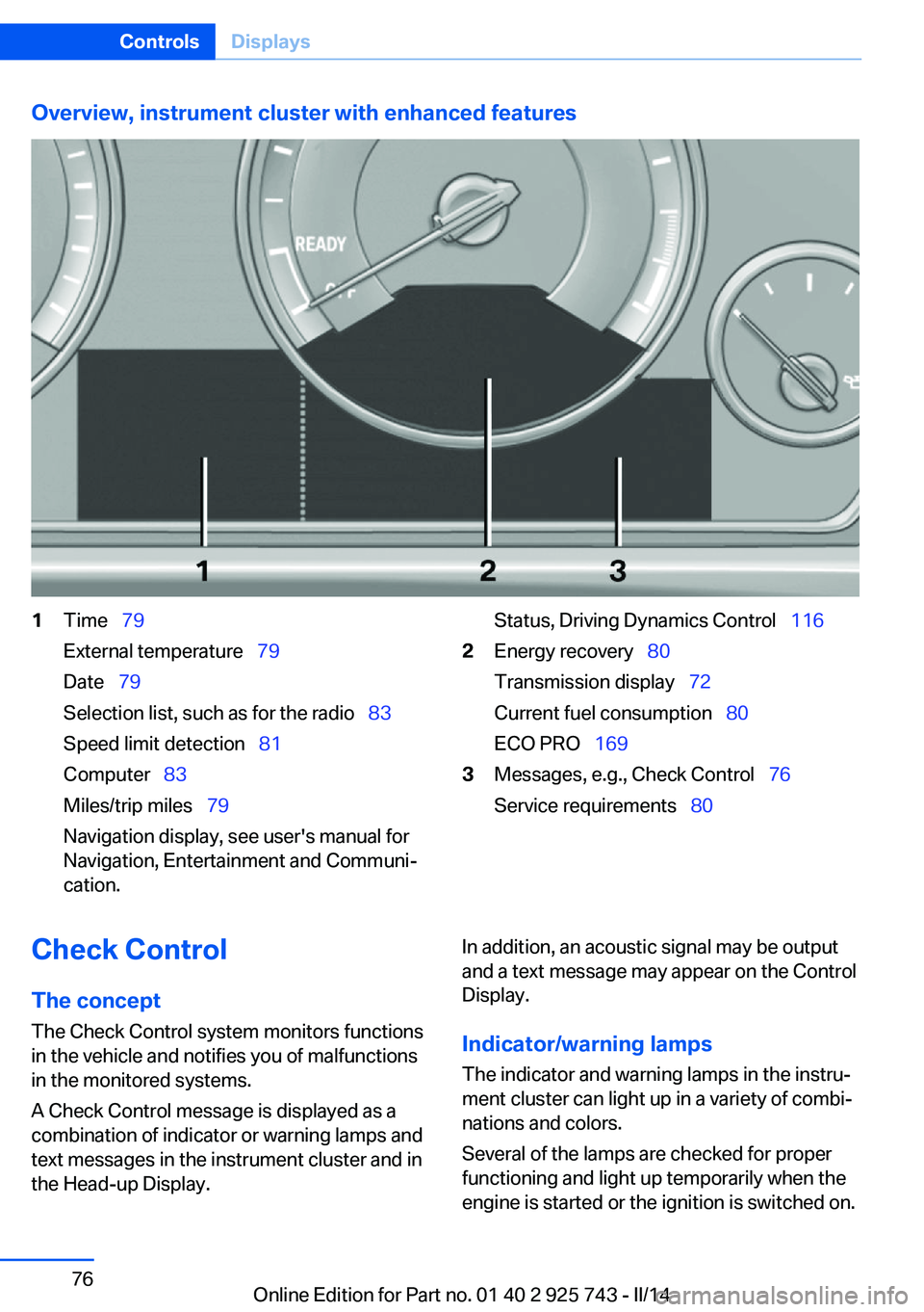 BMW 328I 2014 Owners Manual Overview, instrument cluster with enhanced features1Time 79
External temperature 79
Date 79
Selection list, such as for the radio 83
Speed limit detection 81
Computer BMW 328I 2014 Owners Manual Overview, instrument cluster with enhanced features1Time 79
External temperature 79
Date 79
Selection list, such as for the radio 83
Speed limit detection 81
Computer