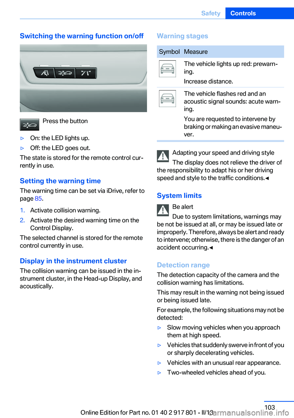BMW 328I 2013  Owners Manual Switching the warning function on/off
Press the button
▷On: the LED lights up.▷Off: the LED goes out.
The state is stored for the remote control cur‐
rently in use.
Setting the warning time
The 