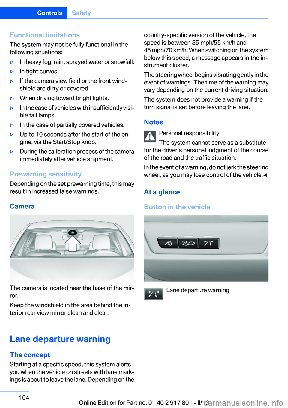 BMW 328I 2013  Owners Manual Functional limitations
The system may not be fully functional in the
following situations:▷In heavy fog, rain, sprayed water or snowfall.▷In tight curves.▷If the camera view field or the front w