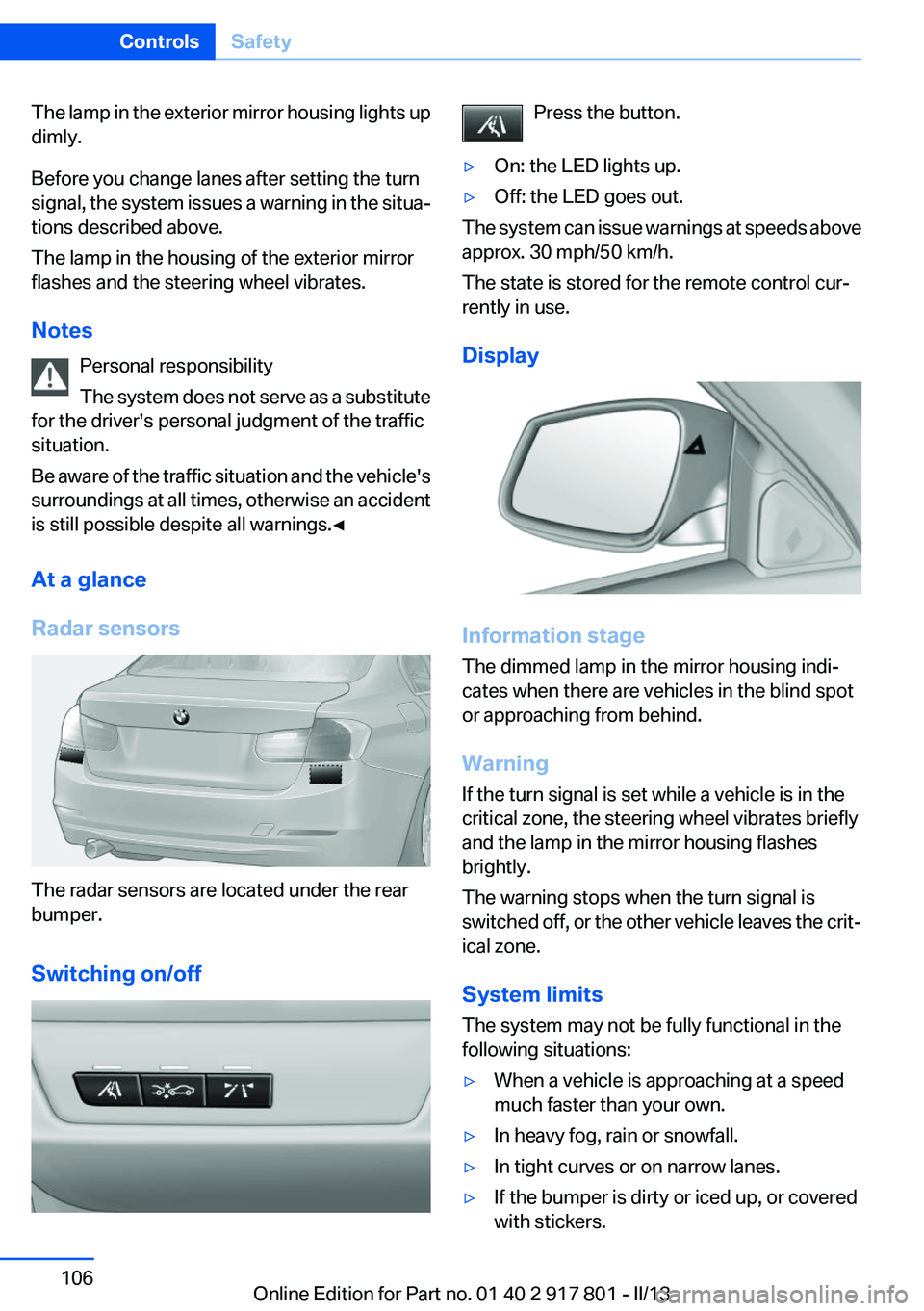 BMW 328I 2013  Owners Manual The lamp in the exterior mirror housing lights up
dimly.
Before you change lanes after setting the turn
signal, the system issues a warning in the situa‐
tions described above.
The lamp in the housi