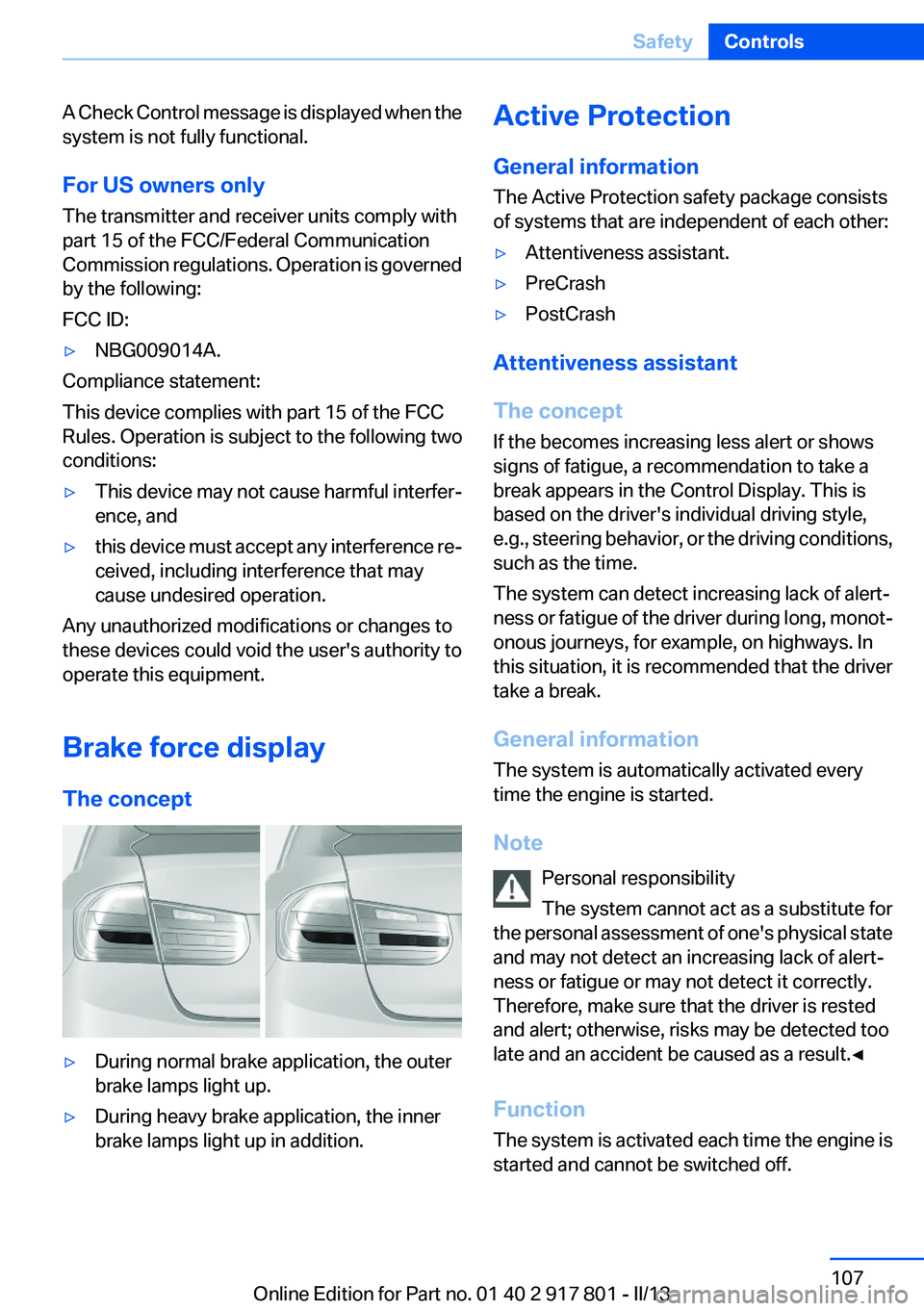 BMW 328I 2013  Owners Manual A Check Control message is displayed when the
system is not fully functional.
For US owners only
The transmitter and receiver units comply with
part 15 of the FCC/Federal Communication
Commission regu