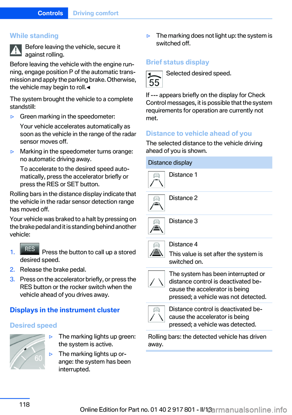 BMW 328I 2013 Owners Manual While standingBefore leaving the vehicle, secure it
against rolling.
Before leaving the vehicle with the engine run‐
ning, engage position P of the automatic trans‐
mission and apply the parking b BMW 328I 2013 Owners Manual While standingBefore leaving the vehicle, secure it
against rolling.
Before leaving the vehicle with the engine run‐
ning, engage position P of the automatic trans‐
mission and apply the parking b