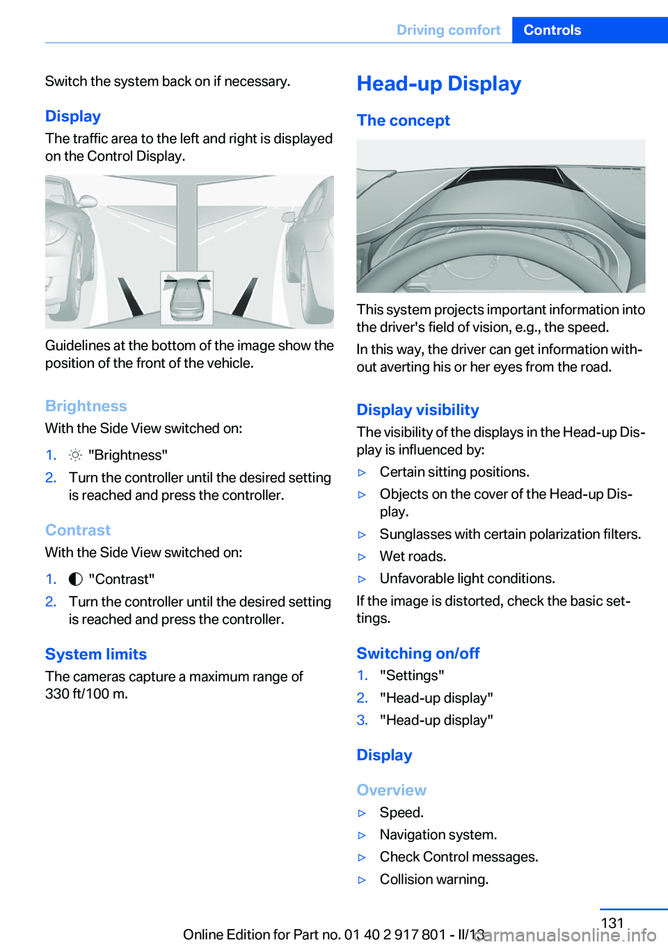 BMW 328I 2013 Owners Manual Switch the system back on if necessary.
Display
The traffic area to the left and right is displayed
on the Control Display.
Guidelines at the bottom of the image show the
position of the front of the BMW 328I 2013 Owners Manual Switch the system back on if necessary.
Display
The traffic area to the left and right is displayed
on the Control Display.
Guidelines at the bottom of the image show the
position of the front of the