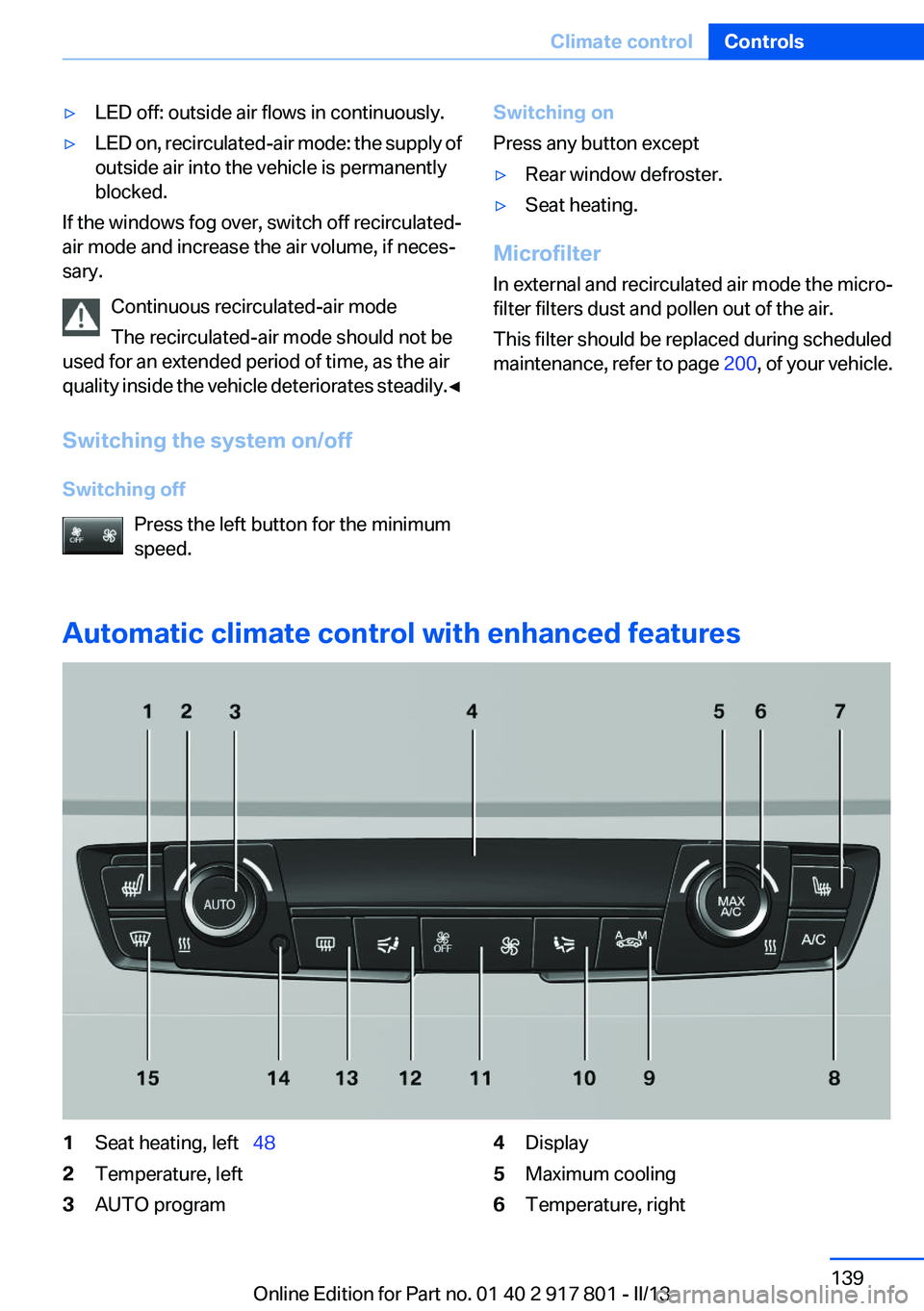 BMW 328I 2013  Owners Manual ▷LED off: outside air flows in continuously.▷LED on, recirculated-air mode: the supply of
outside air into the vehicle is permanently
blocked.
If the windows fog over, switch off recirculated-
air