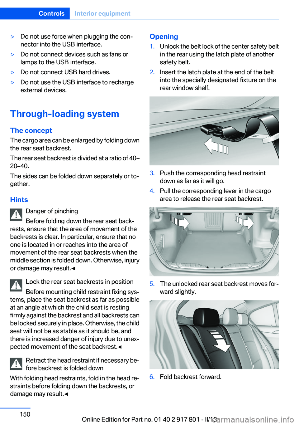 BMW 328I 2013  Owners Manual ▷Do not use force when plugging the con‐
nector into the USB interface.▷Do not connect devices such as fans or
lamps to the USB interface.▷Do not connect USB hard drives.▷Do not use the USB 