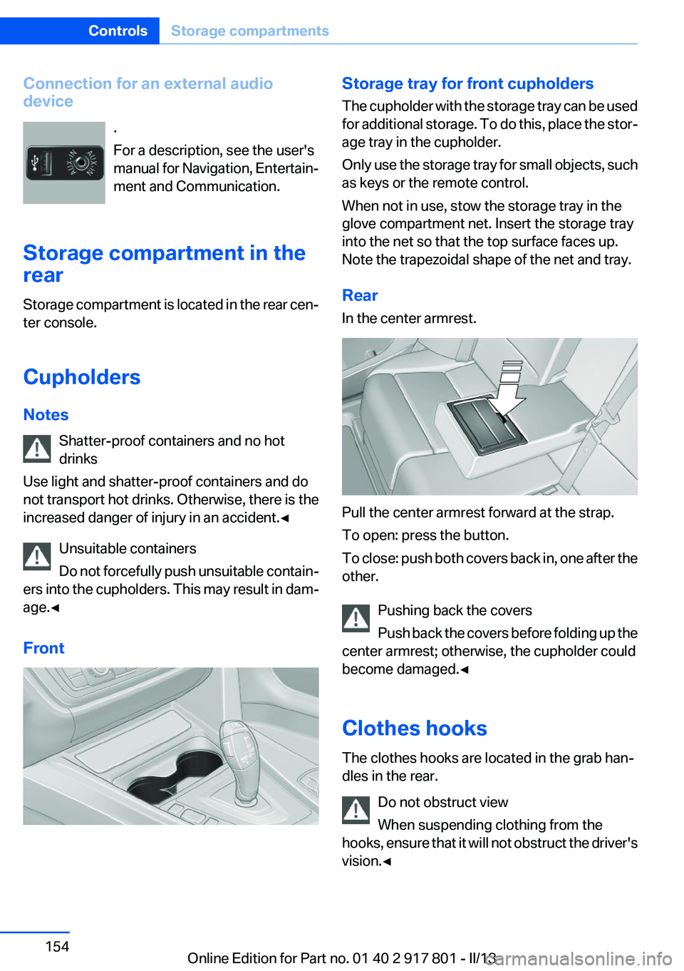 BMW 328I 2013  Owners Manual Connection for an external audio
device
.
For a description, see the user's
manual for Navigation, Entertain‐
ment and Communication.
Storage compartment in the
rear
Storage compartment is locat