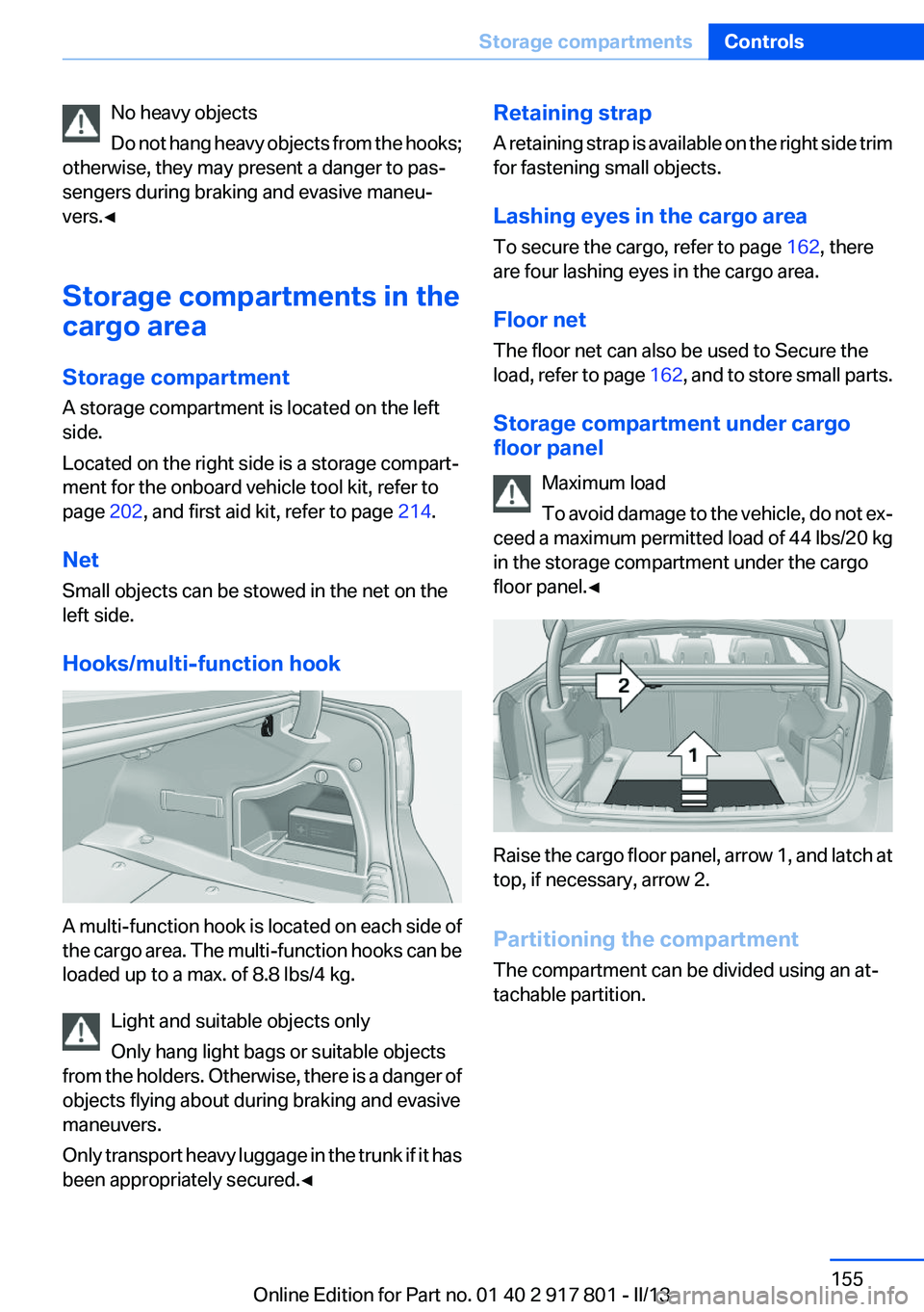 BMW 328I 2013  Owners Manual No heavy objects
Do not hang heavy objects from the hooks;
otherwise, they may present a danger to pas‐
sengers during braking and evasive maneu‐
vers.◀
Storage compartments in the
cargo area
St
