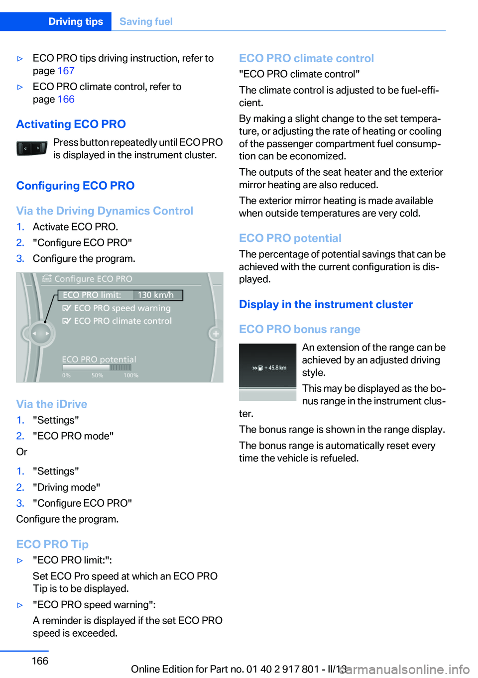 BMW 328I 2013  Owners Manual ▷ECO PRO tips driving instruction, refer to
page  167▷ECO PRO climate control, refer to
page  166
Activating ECO PRO
Press button repeatedly until ECO PRO
is displayed in the instrument cluster.
C