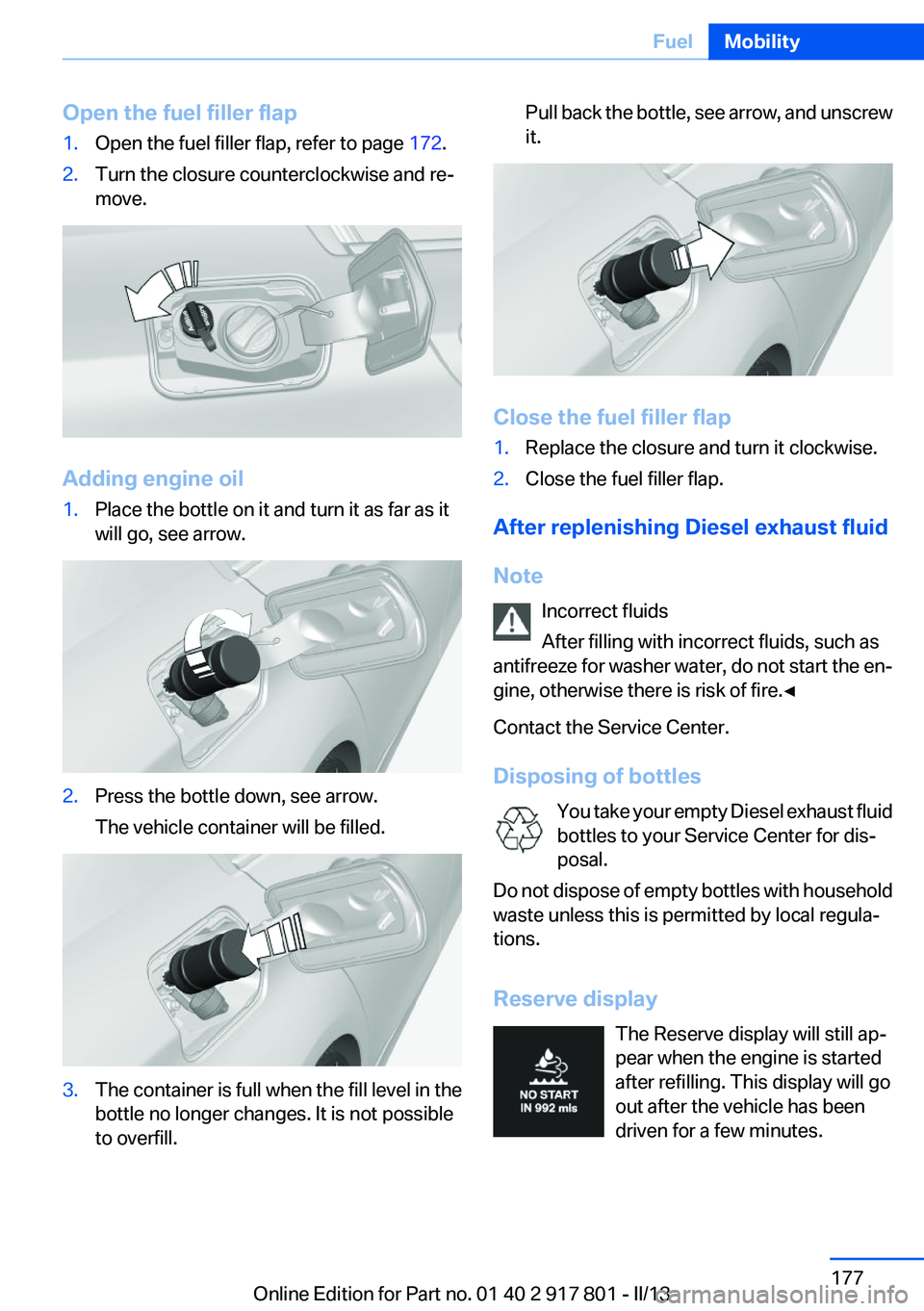 BMW 328I 2013  Owners Manual Open the fuel filler flap1.Open the fuel filler flap, refer to page 172.2.Turn the closure counterclockwise and re‐
move.
Adding engine oil
1.Place the bottle on it and turn it as far as it
will go,