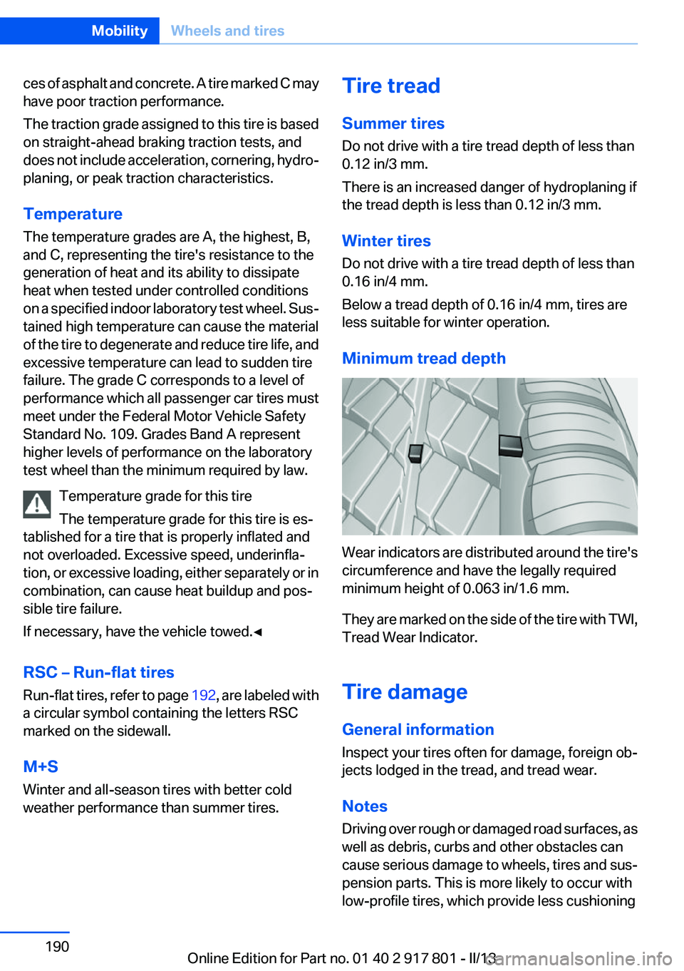 BMW 328I 2013  Owners Manual ces of asphalt and concrete. A tire marked C may
have poor traction performance.
The traction grade assigned to this tire is based
on straight-ahead braking traction tests, and
does not include accele