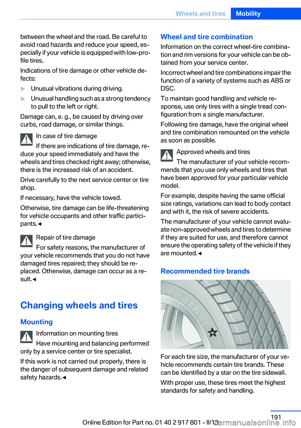 BMW 328I 2013  Owners Manual between the wheel and the road. Be careful to
avoid road hazards and reduce your speed, es‐
pecially if your vehicle is equipped with low-pro‐
file tires.
Indications of tire damage or other vehic