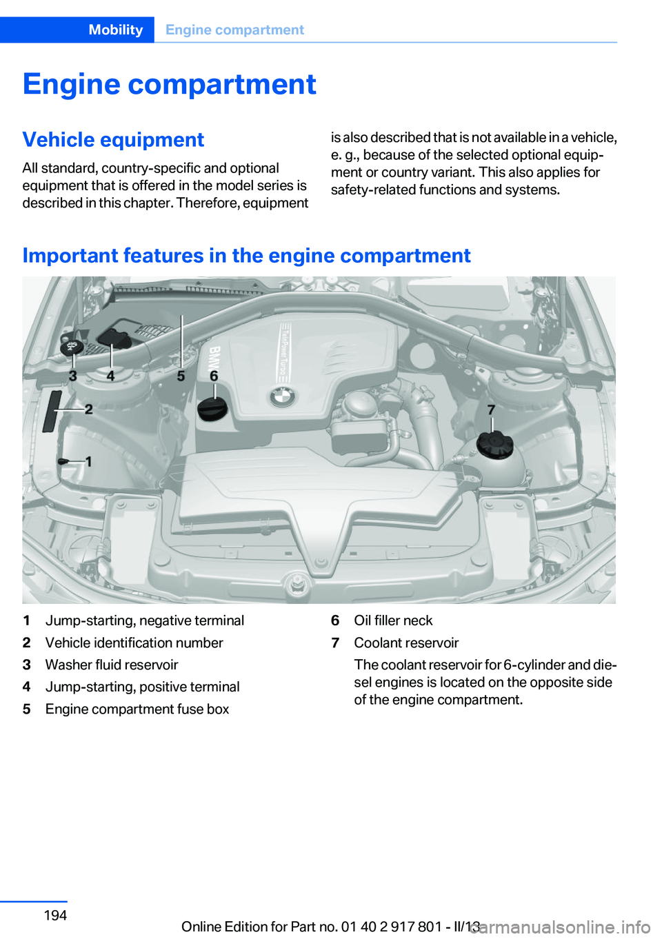 BMW 328I 2013 Owners Manual Engine compartmentVehicle equipment
All standard, country-specific and optional
equipment that is offered in the model series is
described in this chapter. Therefore, equipmentis also described that i BMW 328I 2013 Owners Manual Engine compartmentVehicle equipment
All standard, country-specific and optional
equipment that is offered in the model series is
described in this chapter. Therefore, equipmentis also described that i