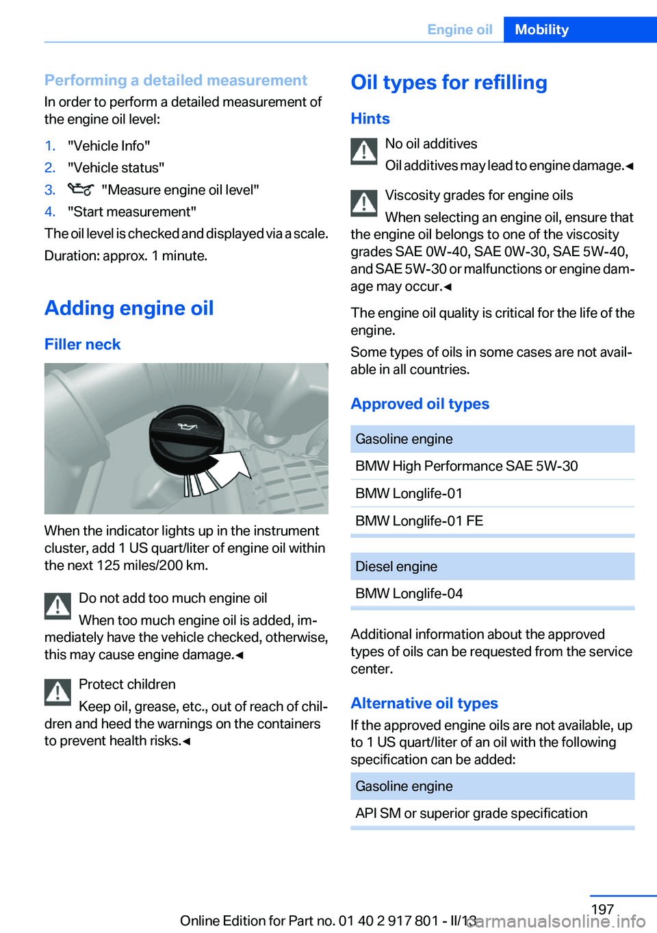 BMW 328I 2013  Owners Manual Performing a detailed measurement
In order to perform a detailed measurement of
the engine oil level:1."Vehicle Info"2."Vehicle status"3.  "Measure engine oil level"4."Star