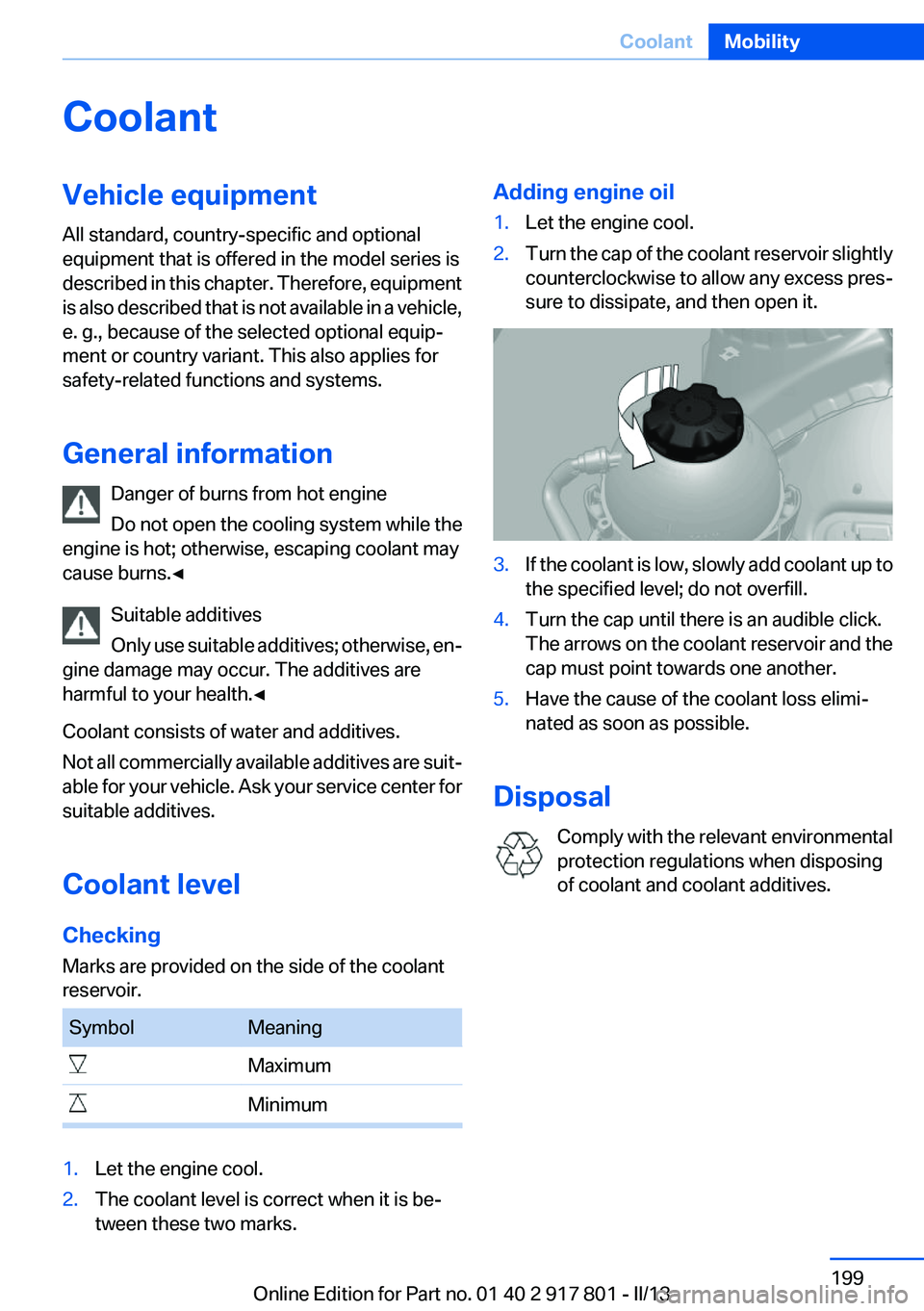 BMW 328I 2013  Owners Manual CoolantVehicle equipment
All standard, country-specific and optional
equipment that is offered in the model series is
described in this chapter. Therefore, equipment
is also described that is not avai