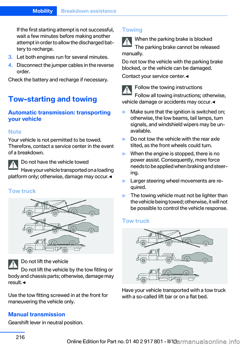 BMW 328I 2013  Owners Manual If the first starting attempt is not successful,
wait a few minutes before making another
attempt in order to allow the discharged bat‐
tery to recharge.3.Let both engines run for several minutes.4.