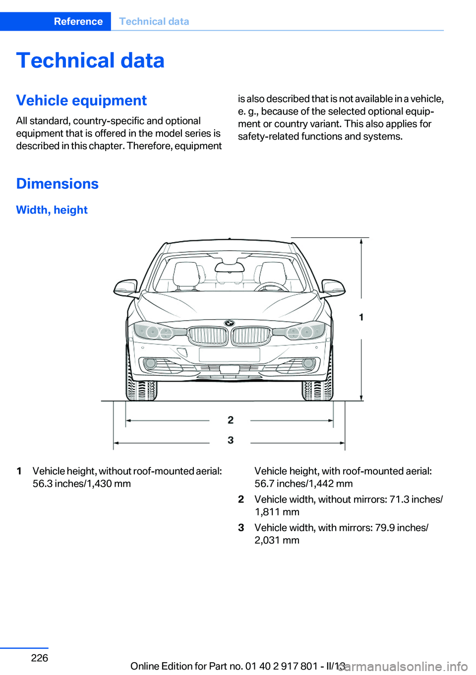 BMW 328I 2013  Owners Manual Technical dataVehicle equipment
All standard, country-specific and optional
equipment that is offered in the model series is
described in this chapter. Therefore, equipmentis also described that is no