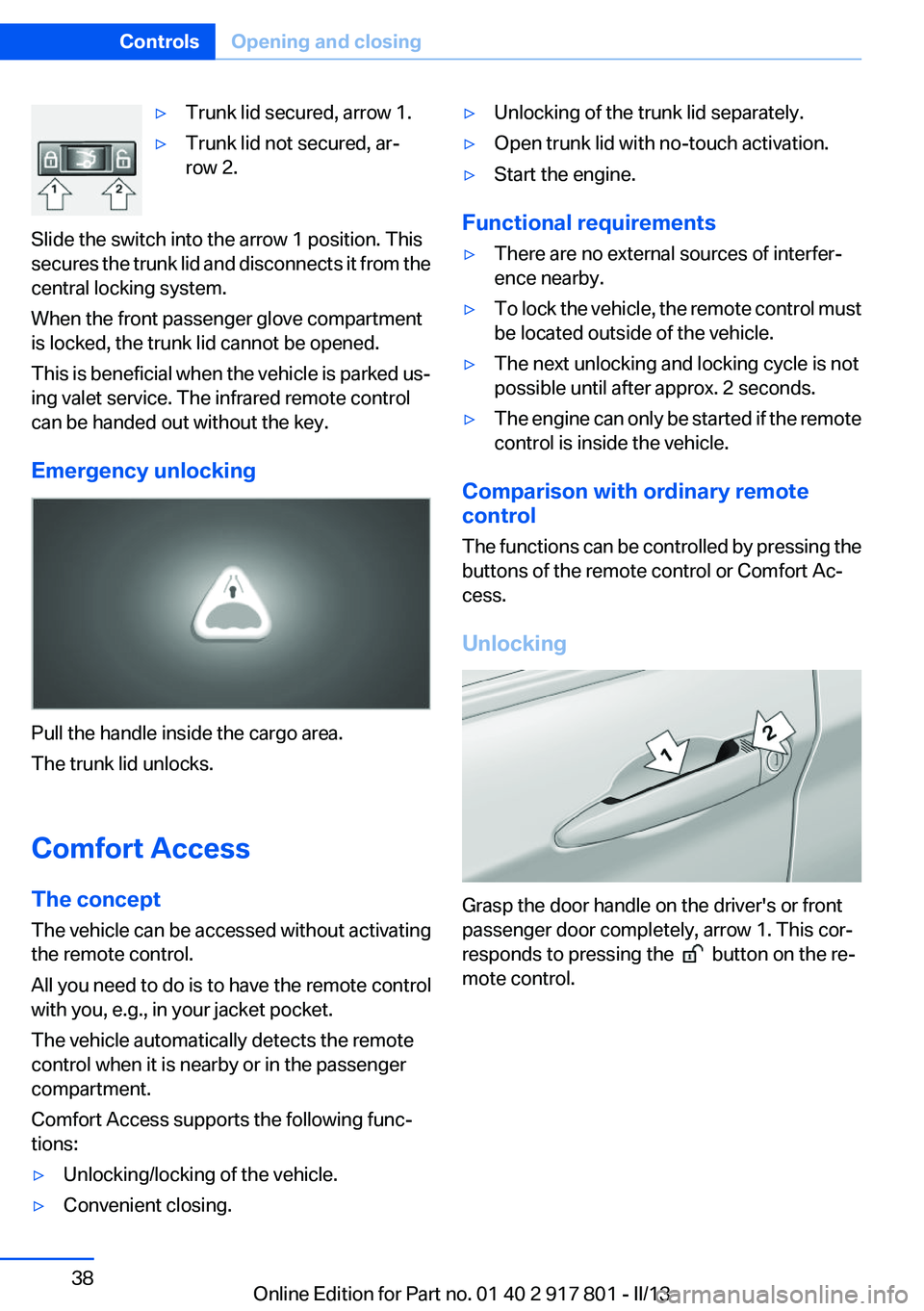 BMW 328I 2013  Owners Manual ▷Trunk lid secured, arrow 1.▷Trunk lid not secured, ar‐
row 2.
Slide the switch into the arrow 1 position. This
secures the trunk lid and disconnects it from the
central locking system.
When the